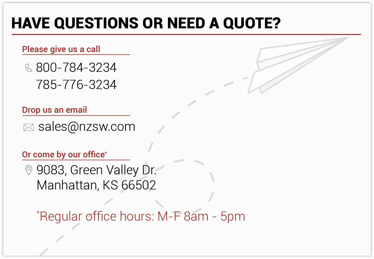 Contact Information | 800-784-3234 | sales@nzsw.com | 9083, Green Valley Dr. Manhattan, KS 66502